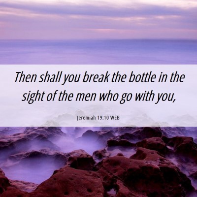 Picture 06 - Jeremiah 19:10 WEB - Then shall you break the bottle in the sight of - Bible Verse Picture