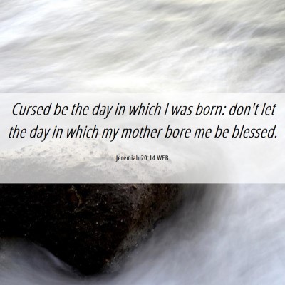 Picture 06 - Jeremiah 20:14 WEB - Cursed be the day in which I was born: don't let - Bible Verse Picture
