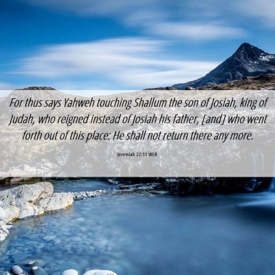 Picture 06 - Jeremiah 22:11 WEB - For thus says Yahweh touching Shallum the son of - Bible Verse Picture