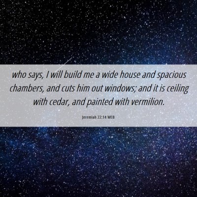 Picture 06 - Jeremiah 22:14 WEB - who says, I will build me a wide house and - Bible Verse Picture