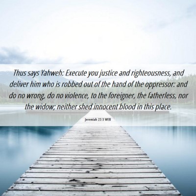 Picture 06 - Jeremiah 22:3 WEB - Thus says Yahweh: Execute you justice and - Bible Verse Picture