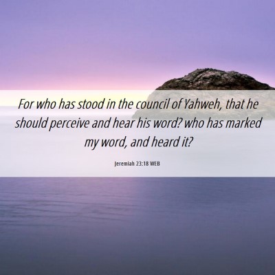 Picture 06 - Jeremiah 23:18 WEB - For who has stood in the council of Yahweh, that - Bible Verse Picture