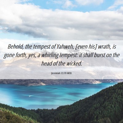Picture 06 - Jeremiah 23:19 WEB - Behold, the tempest of Yahweh, [even his] wrath, - Bible Verse Picture