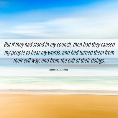 Picture 06 - Jeremiah 23:22 WEB - But if they had stood in my council, then had - Bible Verse Picture