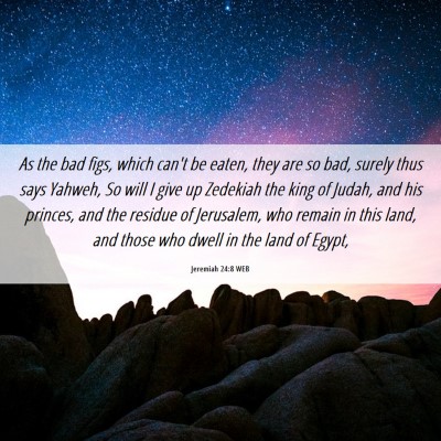 Picture 06 - Jeremiah 24:8 WEB - As the bad figs, which can't be eaten, they are - Bible Verse Picture