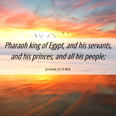 Picture 06 - Jeremiah 25:19 WEB - Pharaoh king of Egypt, and his servants, and his - Bible Verse Picture