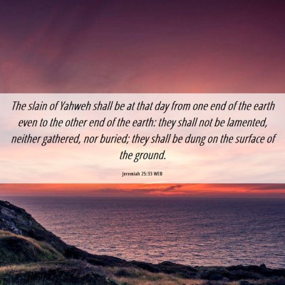 Picture 06 - Jeremiah 25:33 WEB - The slain of Yahweh shall be at that day from one - Bible Verse Picture