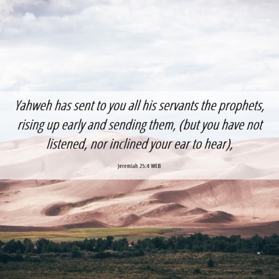 Picture 06 - Jeremiah 25:4 WEB - Yahweh has sent to you all his servants the - Bible Verse Picture
