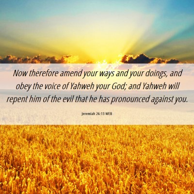 Picture 06 - Jeremiah 26:13 WEB - Now therefore amend your ways and your doings, - Bible Verse Picture