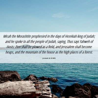 Picture 06 - Jeremiah 26:18 WEB - Micah the Morashtite prophesied in the days of - Bible Verse Picture