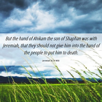 Picture 06 - Jeremiah 26:24 WEB - But the hand of Ahikam the son of Shaphan was - Bible Verse Picture