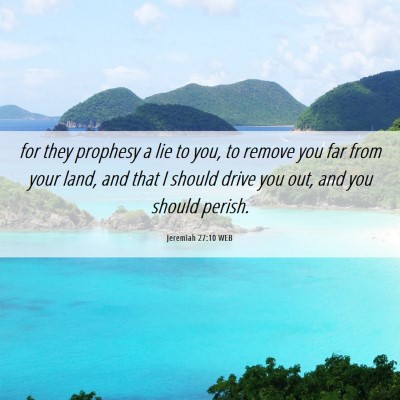 Picture 06 - Jeremiah 27:10 WEB - for they prophesy a lie to you, to remove you far - Bible Verse Picture