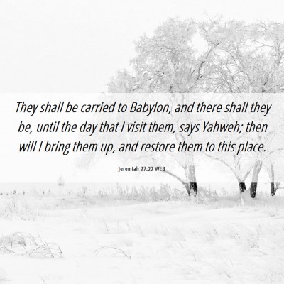 Picture 06 - Jeremiah 27:22 WEB - They shall be carried to Babylon, and there shall - Bible Verse Picture