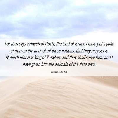 Picture 06 - Jeremiah 28:14 WEB - For thus says Yahweh of Hosts, the God of Israel: - Bible Verse Picture