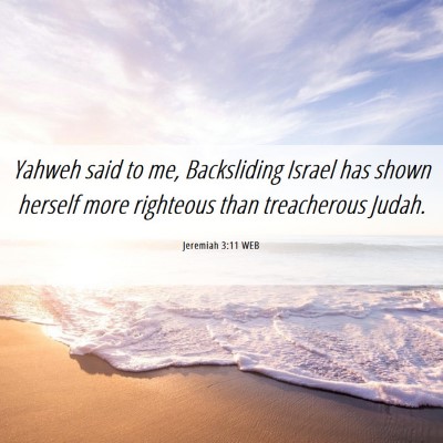 Picture 06 - Jeremiah 3:11 WEB - Yahweh said to me, Backsliding Israel has shown - Bible Verse Picture