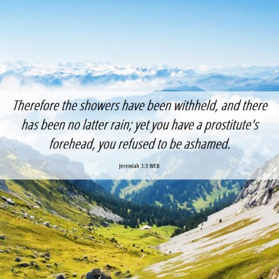 Picture 06 - Jeremiah 3:3 WEB - Therefore the showers have been withheld, and - Bible Verse Picture