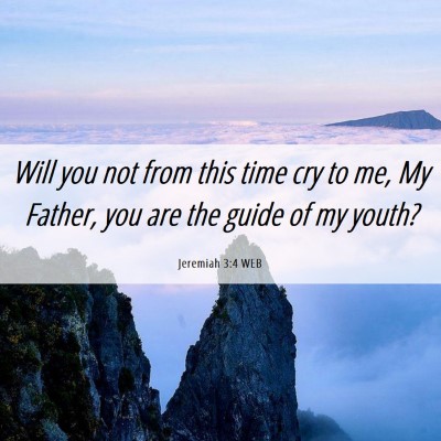 Picture 06 - Jeremiah 3:4 WEB - Will you not from this time cry to me, My Father, - Bible Verse Picture