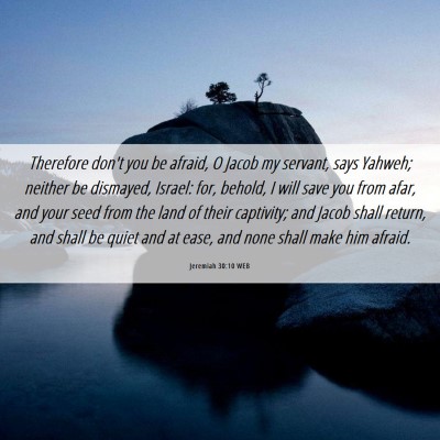 Picture 06 - Jeremiah 30:10 WEB - Therefore don't you be afraid, O Jacob my - Bible Verse Picture