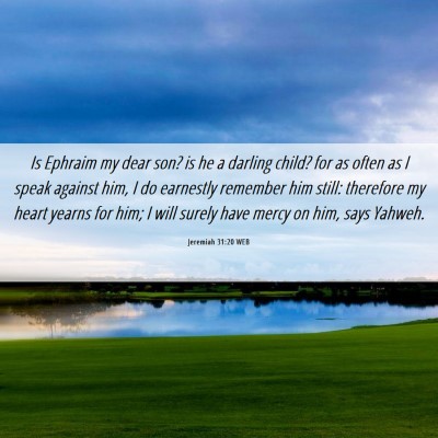 Picture 06 - Jeremiah 31:20 WEB - Is Ephraim my dear son? is he a darling child? - Bible Verse Picture