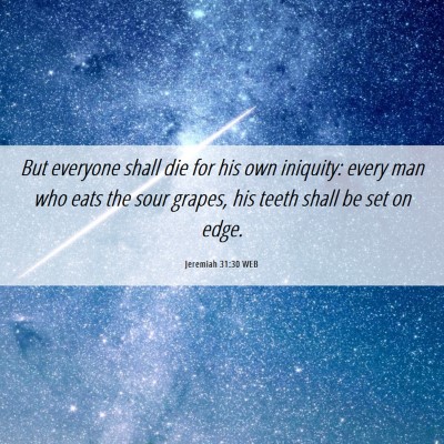 Picture 06 - Jeremiah 31:30 WEB - But everyone shall die for his own iniquity: - Bible Verse Picture