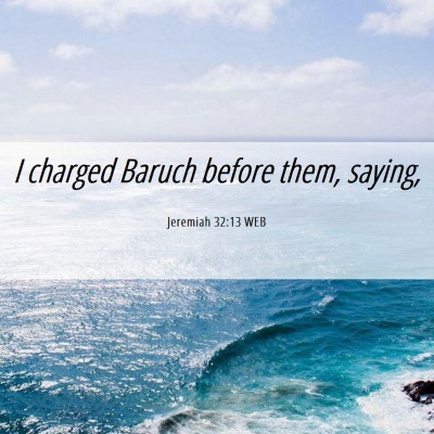 Picture 06 - Jeremiah 32:13 WEB - I charged Baruch before them, - Bible Verse Picture