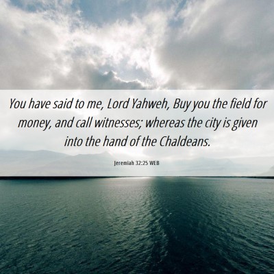 Picture 06 - Jeremiah 32:25 WEB - You have said to me, Lord Yahweh, Buy you the - Bible Verse Picture