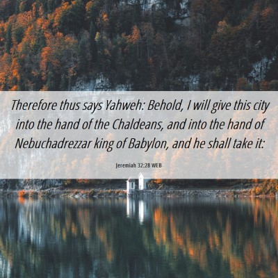 Picture 06 - Jeremiah 32:28 WEB - Therefore thus says Yahweh: Behold, I will give - Bible Verse Picture