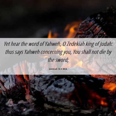 Picture 06 - Jeremiah 34:4 WEB - Yet hear the word of Yahweh, O Zedekiah king of - Bible Verse Picture