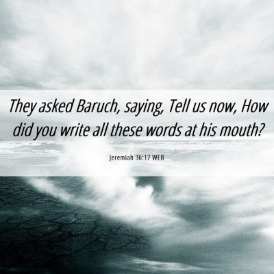 Picture 06 - Jeremiah 36:17 WEB - They asked Baruch, saying, Tell us now, How did - Bible Verse Picture
