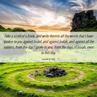 Picture 06 - Jeremiah 36:2 WEB - Take a scroll of a book, and write therein all - Bible Verse Picture