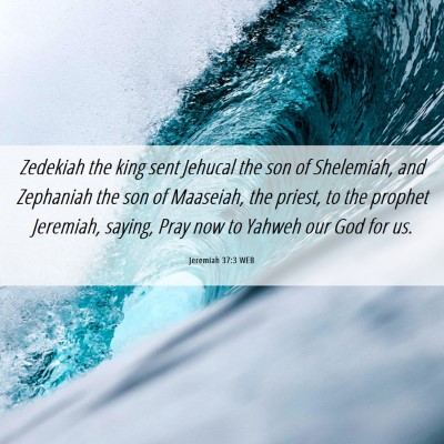 Picture 06 - Jeremiah 37:3 WEB - Zedekiah the king sent Jehucal the son of - Bible Verse Picture
