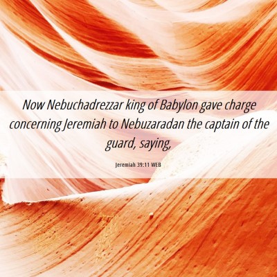 Picture 06 - Jeremiah 39:11 WEB - Now Nebuchadrezzar king of Babylon gave charge - Bible Verse Picture