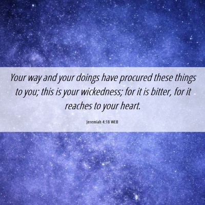 Picture 06 - Jeremiah 4:18 WEB - Your way and your doings have procured these - Bible Verse Picture