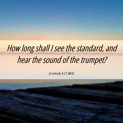 Picture 06 - Jeremiah 4:21 WEB - How long shall I see the standard, and hear the - Bible Verse Picture