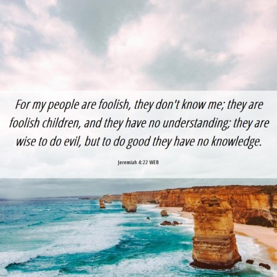 Picture 06 - Jeremiah 4:22 WEB - For my people are foolish, they don't know me; - Bible Verse Picture