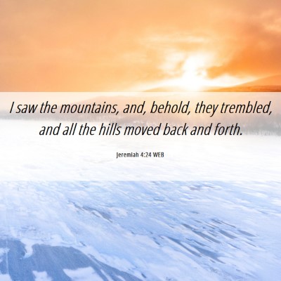 Picture 06 - Jeremiah 4:24 WEB - I saw the mountains, and, behold, they trembled, - Bible Verse Picture