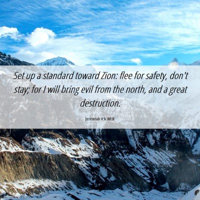 Picture 06 - Jeremiah 4:6 WEB - Set up a standard toward Zion: flee for safety, - Bible Verse Picture