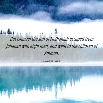 Picture 06 - Jeremiah 41:15 WEB - But Ishmael the son of Nethaniah escaped from - Bible Verse Picture