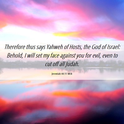 Picture 06 - Jeremiah 44:11 WEB - Therefore thus says Yahweh of Hosts, the God of - Bible Verse Picture