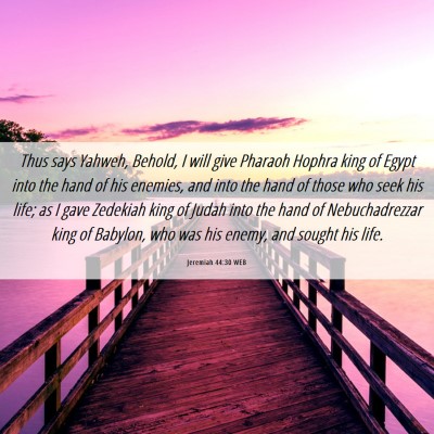 Picture 06 - Jeremiah 44:30 WEB - Thus says Yahweh, Behold, I will give Pharaoh - Bible Verse Picture