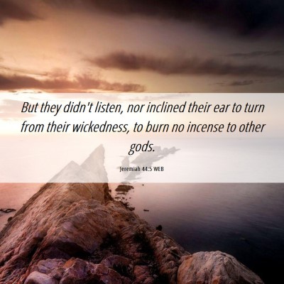 Picture 06 - Jeremiah 44:5 WEB - But they didn't listen, nor inclined their ear to - Bible Verse Picture