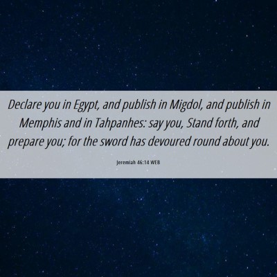 Picture 06 - Jeremiah 46:14 WEB - Declare you in Egypt, and publish in Migdol, and - Bible Verse Picture