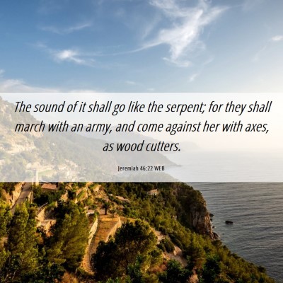 Picture 06 - Jeremiah 46:22 WEB - The sound of it shall go like the serpent; for - Bible Verse Picture