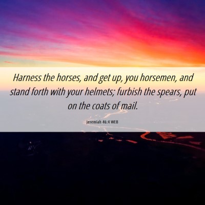 Picture 06 - Jeremiah 46:4 WEB - Harness the horses, and get up, you horsemen, and - Bible Verse Picture
