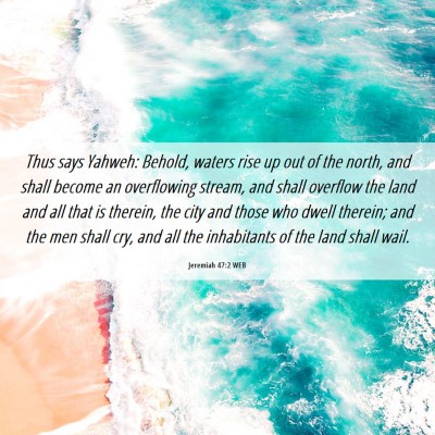 Picture 06 - Jeremiah 47:2 WEB - Thus says Yahweh: Behold, waters rise up out of - Bible Verse Picture