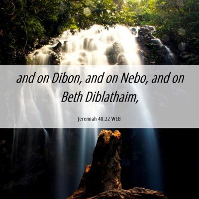 Picture 06 - Jeremiah 48:22 WEB - and on Dibon, and on Nebo, and on Beth - Bible Verse Picture