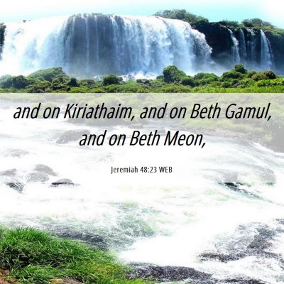 Picture 06 - Jeremiah 48:23 WEB - and on Kiriathaim, and on Beth Gamul, and on Beth - Bible Verse Picture
