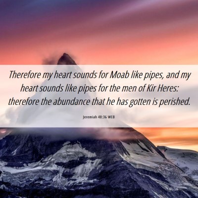 Picture 06 - Jeremiah 48:36 WEB - Therefore my heart sounds for Moab like pipes, - Bible Verse Picture