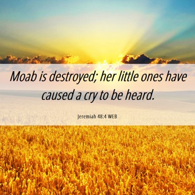 Picture 06 - Jeremiah 48:4 WEB - Moab is destroyed; her little ones have caused a - Bible Verse Picture
