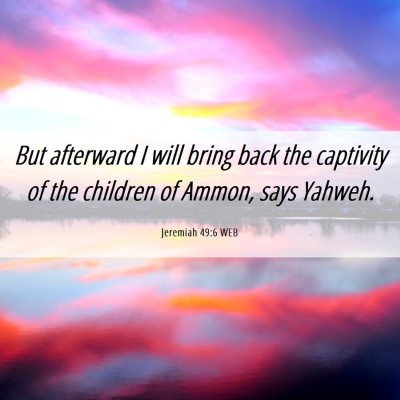 Picture 06 - Jeremiah 49:6 WEB - But afterward I will bring back the captivity of - Bible Verse Picture
